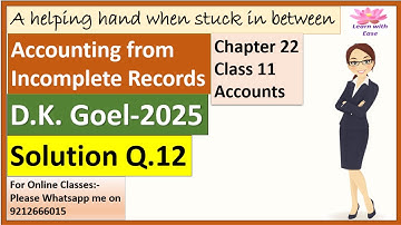 Q12 Accounting for Incomplete Records| D K Goel 2025| Ch22| Class 11| Accounts@learnwithease