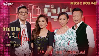Music Box #47 | Trịnh Lam, Lam Anh, Như Ý | Tình Ca Thái Thịnh 2 - Để Nhớ Một Thời Ta Đã Yêu