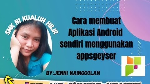 TUTORIAL LENGKAP CARA MEMBUAT APLIKASI ANDROID DARI APLIKASI APPGEYSER BY.JENNI INDAH NAINGGOLAN