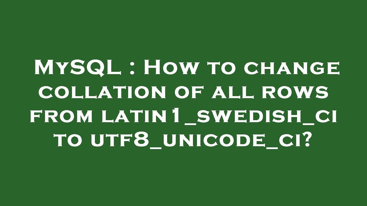 MySQL How To Change Collation Of All Rows From Latin1 Swedish Ci To