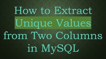 How to Extract Unique Values from Two Columns in MySQL