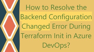 How to Resolve the Backend Configuration Changed Error During Terraform Init in Azure DevOps?