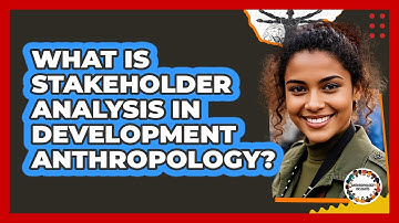 What Is Stakeholder Analysis In Development Anthropology? - Anthropology Insights