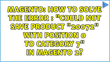 How to solve the error : "Could not save product "20072" with position 0 to category 7" in...