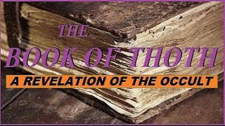The MYSTERY of the OCCULT REVEALED - BOOK of THOTH - Part 1