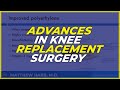 Advances in knee replacement surgery  dr matthew harb