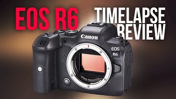 Canon EOS R6 TIMELAPSE review