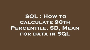 SQL : How to calculate 90th Percentile, SD, Mean for data in SQL