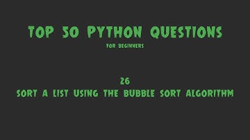 Top 50 Python Coding Questions for Beginners: #26 - Sort a List Using the Bubble Sort Algorithm