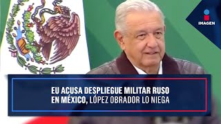 EU acusa despliegue militar ruso en México, López Obrador lo niega | Noticias con Yuriria Sierra