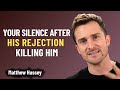 Your Silence after His Rejection is Killing Him | Matthew Hussey