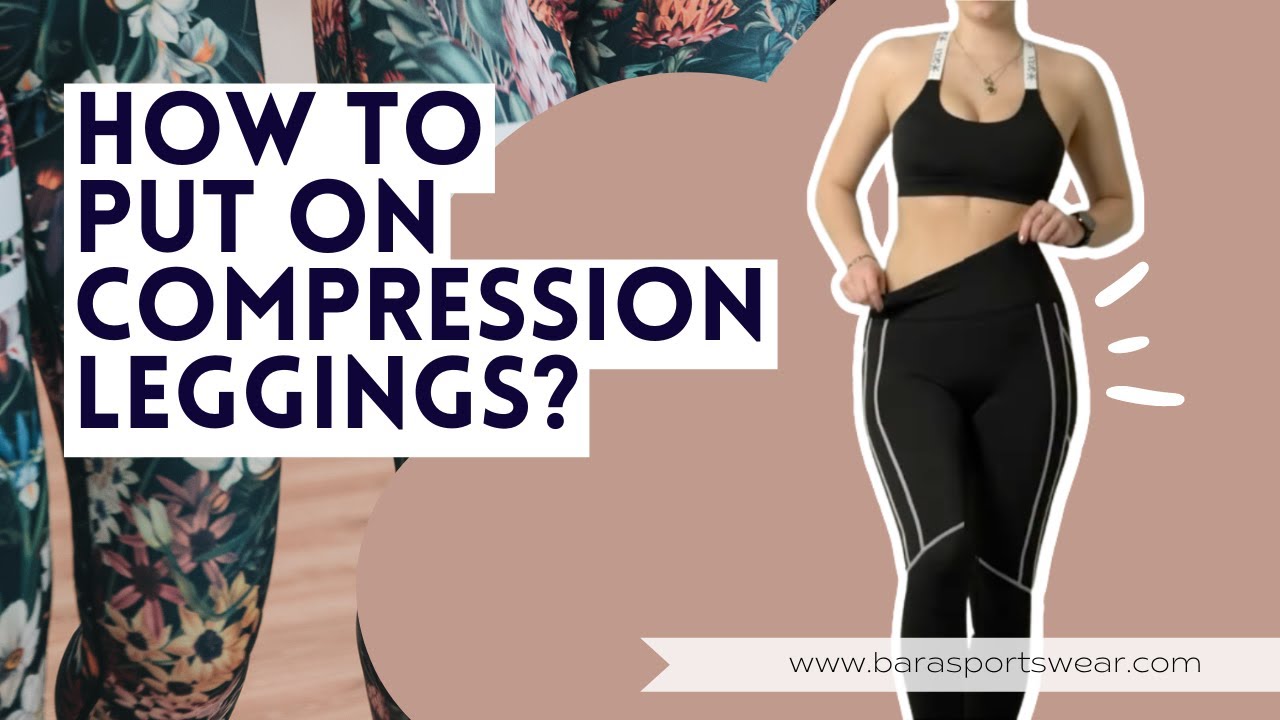 How to put on compression leggings?, Here's all you need to know