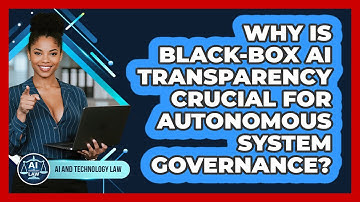 Why Is Black-box AI Transparency Crucial For Autonomous System Governance? - AI and Technology Law