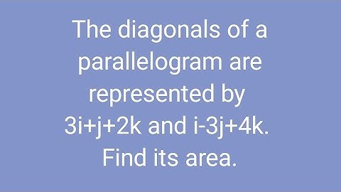 The diagonals of a parallelogram are represented by 3i+j+2k and i-3j+4k. Find its area.