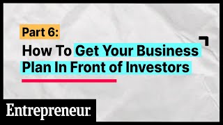 How To Get Your Business Plan In Front Of Investors | Part 6 of 6 | Entrepreneur