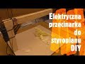 Jak zrobić przecinarkę do styropianu i styroduru DIY/Zrób to sam