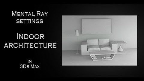 Tutorial: Mental Ray settings for indoor architectural render in Autodesk 3Ds Max