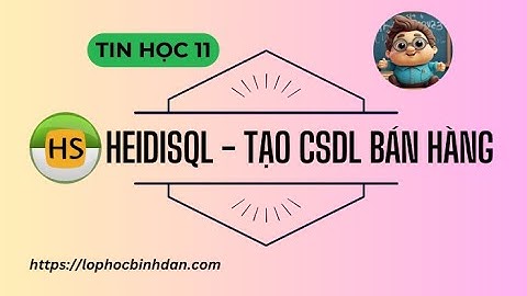 Lớp học bình dân - Heidisql Thực hành tạo cơ sở dữ liệu bán hàng