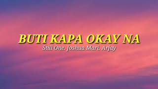 Buti Kapa Ok Na - Still One , Joshua Mari , Arjay (Lyrics)