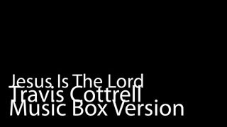 Jesus Is The Lord (Music Box Version) - Travis Cottrell chords