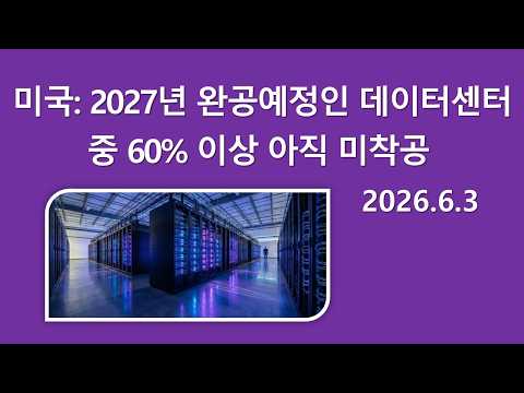 [AI산업] 미국: 2027년 완공예정인 데이터센터 중 60% 이상 아직 착공 전 2026.6.3