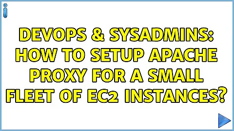 DevOps & SysAdmins: How to setup Apache Proxy for a small fleet of EC2 instances? (2 Solutions!!)