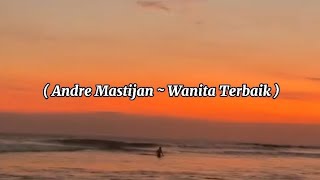 Download Lagu WANITA TERBAIK ~ ANDRE MASTIJAN || LIRIK MP3