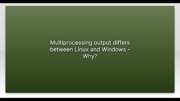 Multiprocessing output differs between Linux and Windows - Why?