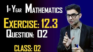 11th Math | Exercise: 12.3 | Class: 02 | Question: 02 | by Syed Bakht