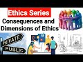 Consequences of Ethics | Practice | Dimensions of Ethics | Ethics in Private and Public Relationship