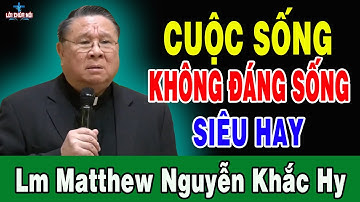 CUỘC SỐNG KHÔNG ĐÁNG SỐNG - Bài Giảng Sâu Sắc Của Lm  Matthew Nguyễn Khắc Hy | Lời Chúa Nói