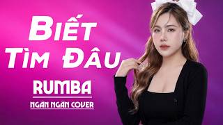 Biết Tìm Đâu Rumba | Ngân Ngân Cover Cực Hot 2026 - Khát Khao Mong Trở Lại Một Ngày Êm Đềm Rumba