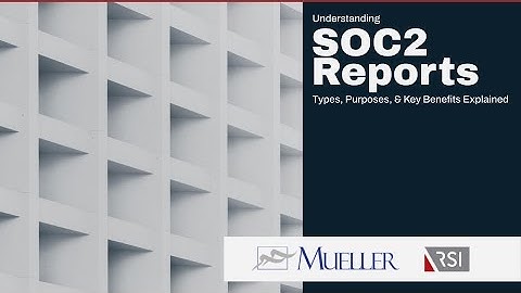 Understanding SOC 2 Reports - Types, Purposes & Key Benefits Explained