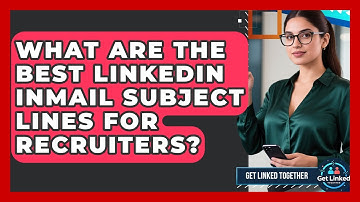 What Are The Best LinkedIn InMail Subject Lines For Recruiters? | Get Linked Together News