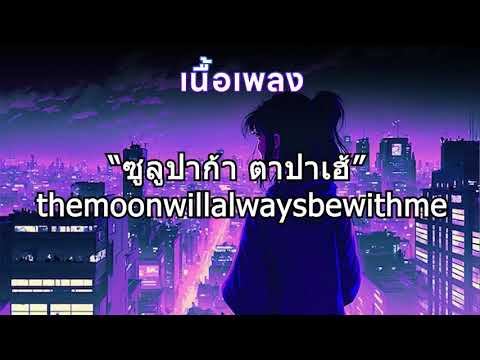 [เนื้อเพลง] ซูลูปาก้าตาปาเฮ้ - themoonwillalwaysbewithme