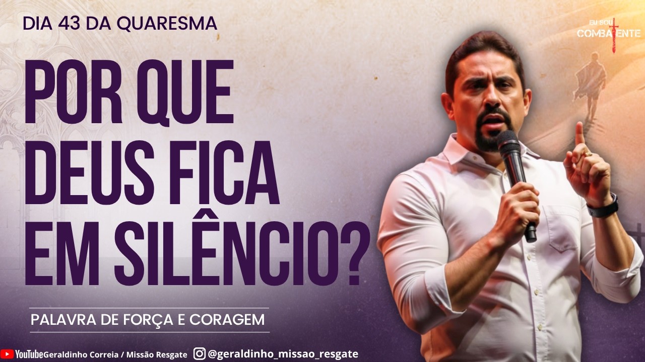 Dia 43 da Quaresmal I POR QUE DEUS FICA EM SILÊNCIO?  I Palavra de Força e Coragem I Geraldinho