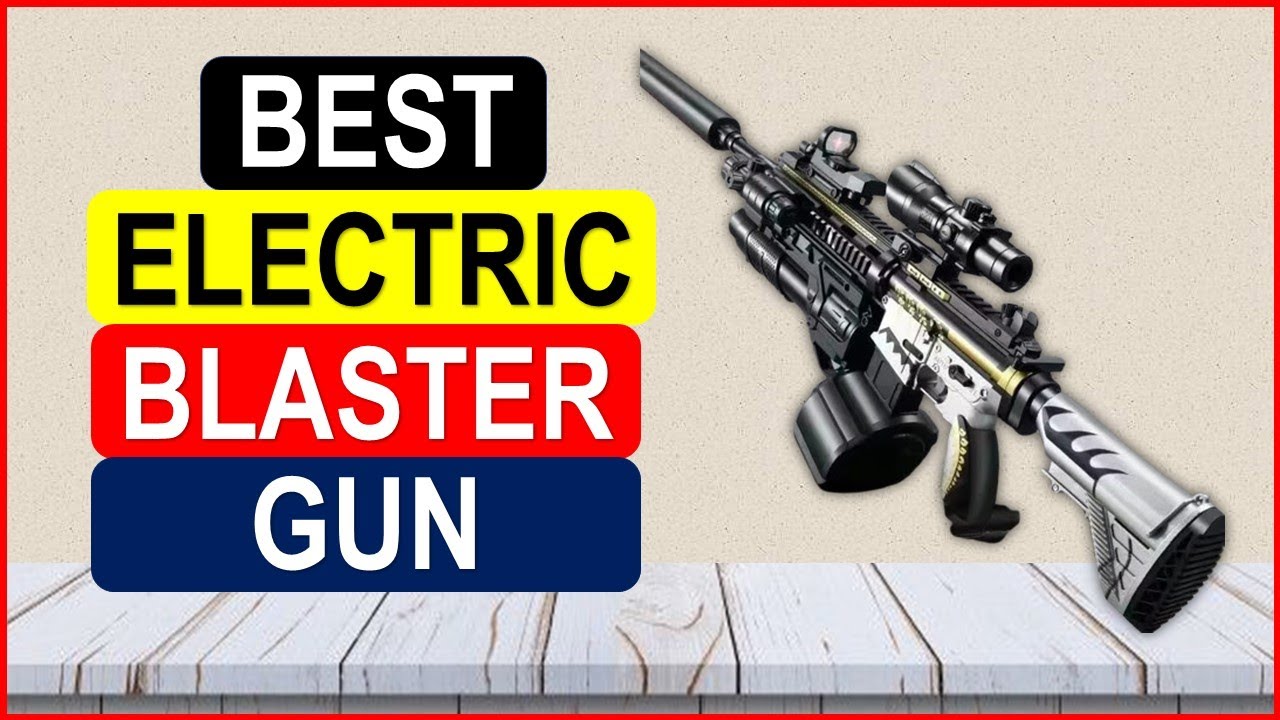 Top 5 Best Electric Blaster Gun in 2025 From AliExpress