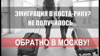 НЕУДАВШАЯСЯ ЭМИГРАЦИЯ! ОБРАТНО В МОСКВУ! #эмиграция #иммиграция #эмигранты #костарика #costarica