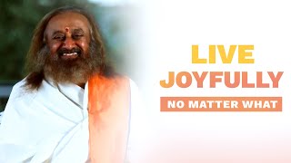 How To Be Happy In Life No Matter What - Gurudev Sri Sri Ravi Shankar | Art Of Living