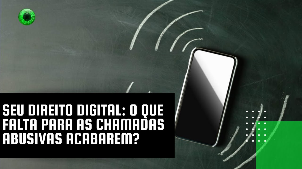 Seu Direito Digital: o que falta para as chamadas abusivas acabarem?