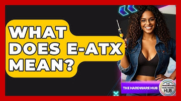 What Does E-ATX Mean? - The Hardware Hub