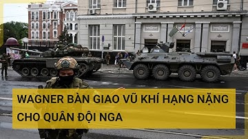Wagner bàn giao vũ khí hạng nặng cho quân đội Nga | Tin mới