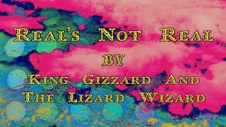 King Gizzard - Real&#39;s Not Real (Lyric Video)