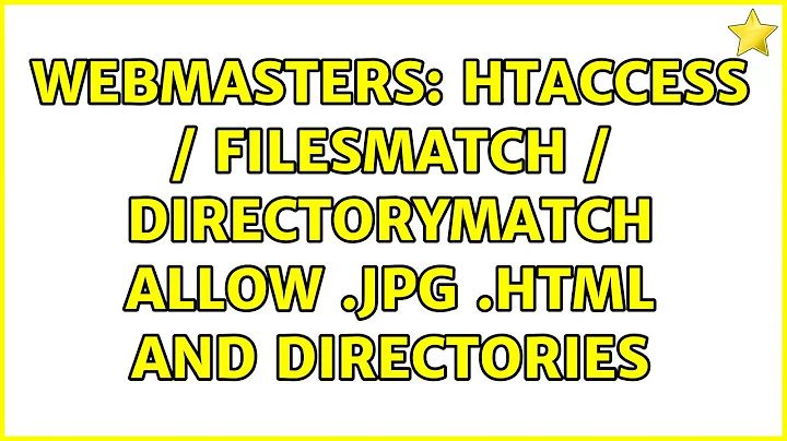 Webmasters: htaccess / FilesMatch / DirectoryMatch allow .jpg .html and directories