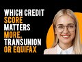 Transunion vs Equifax - Which Credit Score Matters More? (What