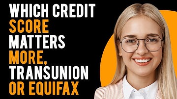 Transunion vs Equifax - Which Credit Score Matters More? (What
