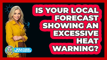 Is Your Local Forecast Showing An Excessive Heat Warning? - Weather Watchdog