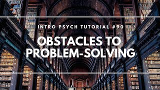 Obstacles to Problem Solving (Intro Psych Tutorial #90)