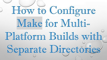 How to Configure Make for Multi-Platform Builds with Separate Directories