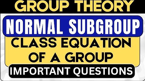 Abstract Algebra - 6.6 Normal Subgroup | Class Equation Of Important Groups